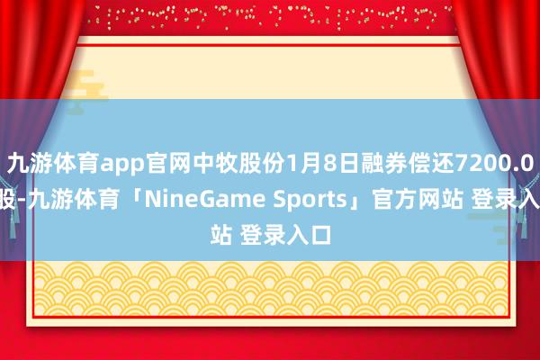 九游体育app官网中牧股份1月8日融券偿还7200.00股-九游体育「NineGame Sports」官方网站 登录入口